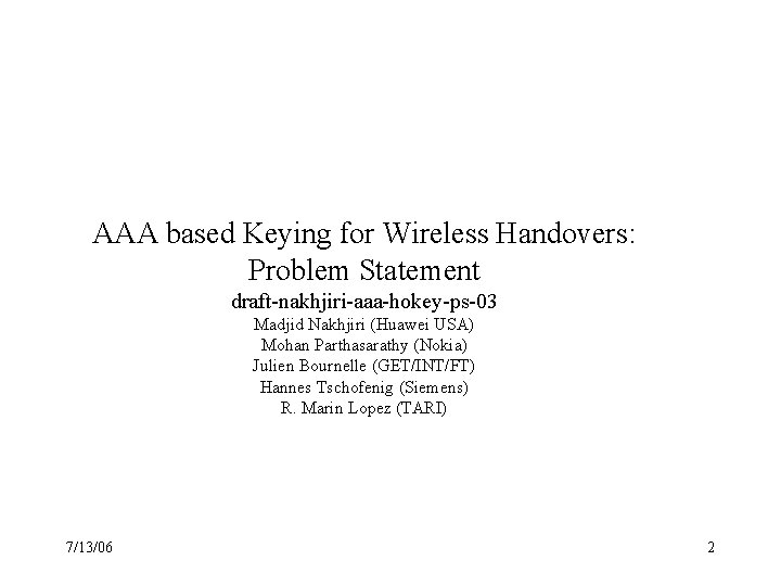 AAA based Keying for Wireless Handovers: Problem Statement draft-nakhjiri-aaa-hokey-ps-03 Madjid Nakhjiri (Huawei USA) Mohan