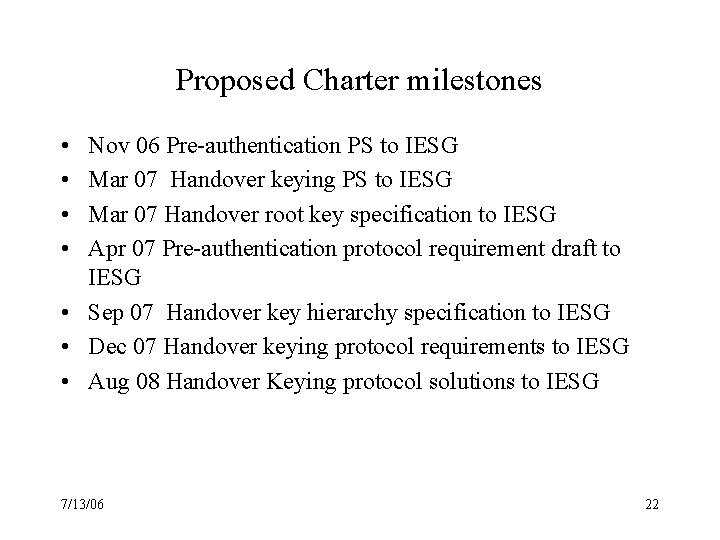 Proposed Charter milestones • • Nov 06 Pre-authentication PS to IESG Mar 07 Handover