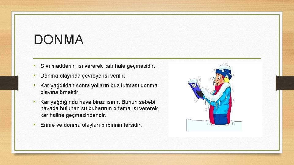 DONMA • Sıvı maddenin ısı vererek katı hale geçmesidir. • Donma olayında çevreye ısı