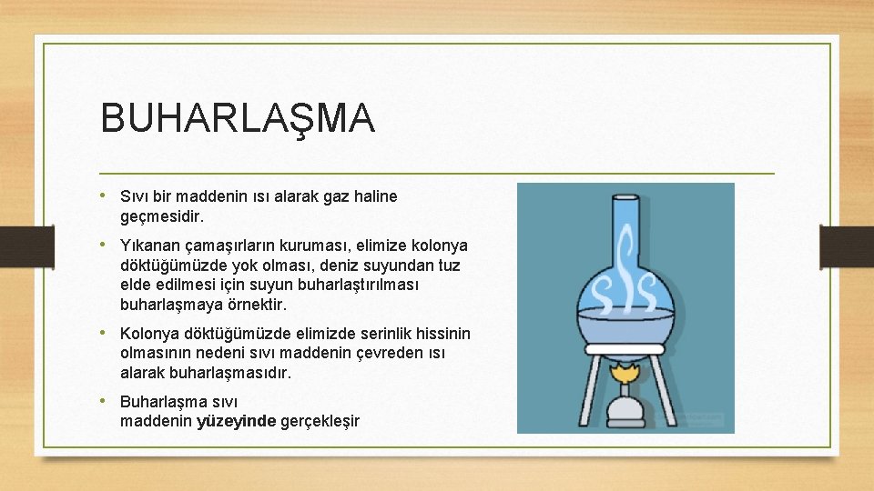 BUHARLAŞMA • Sıvı bir maddenin ısı alarak gaz haline geçmesidir. • Yıkanan çamaşırların kuruması,