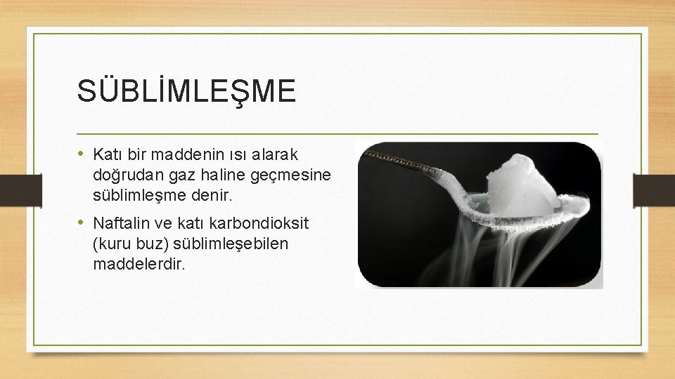 SÜBLİMLEŞME • Katı bir maddenin ısı alarak doğrudan gaz haline geçmesine süblimleşme denir. •