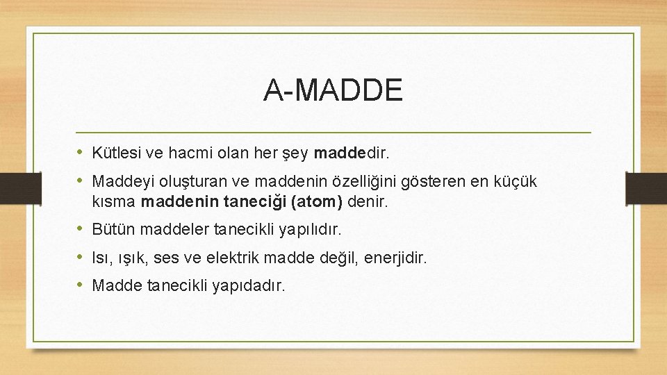 A-MADDE • Kütlesi ve hacmi olan her şey maddedir. • Maddeyi oluşturan ve maddenin