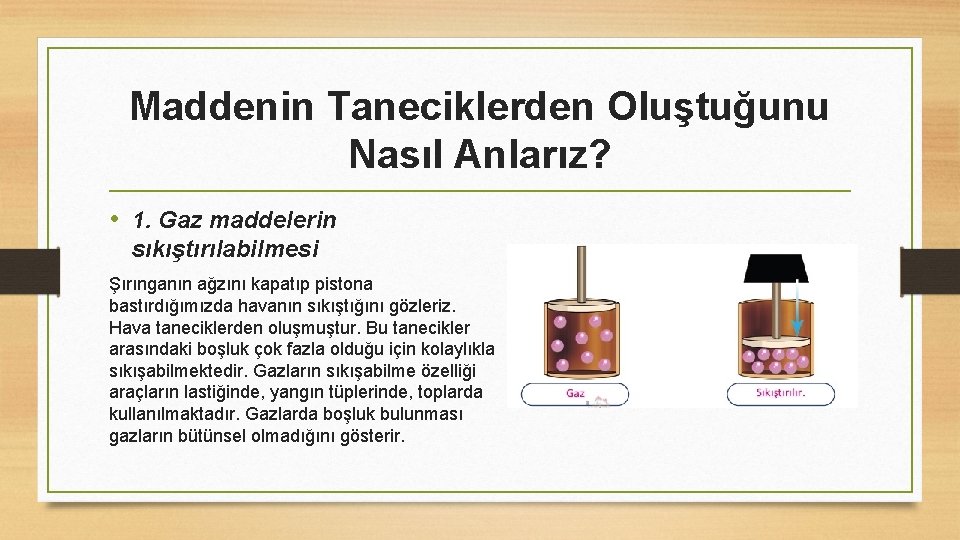 Maddenin Taneciklerden Oluştuğunu Nasıl Anlarız? • 1. Gaz maddelerin sıkıştırılabilmesi Şırınganın ağzını kapatıp pistona