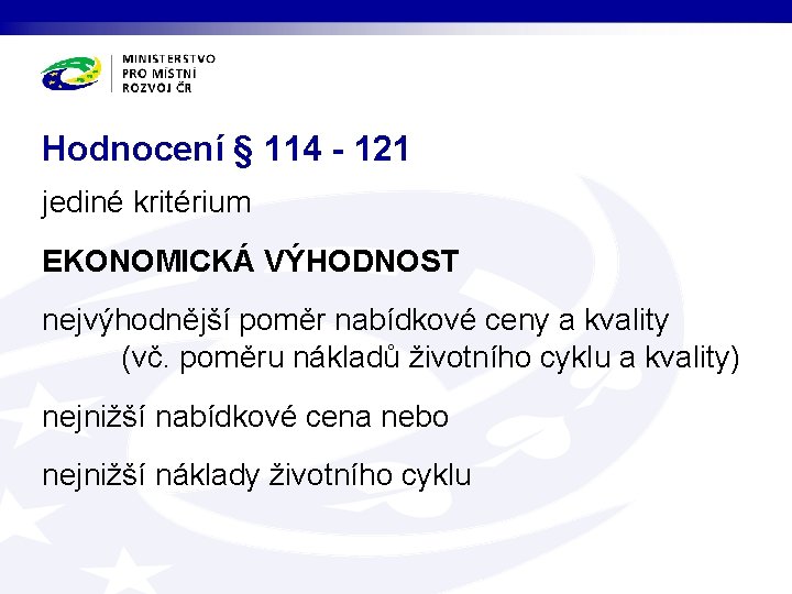 Hodnocení § 114 - 121 jediné kritérium EKONOMICKÁ VÝHODNOST nejvýhodnější poměr nabídkové ceny a