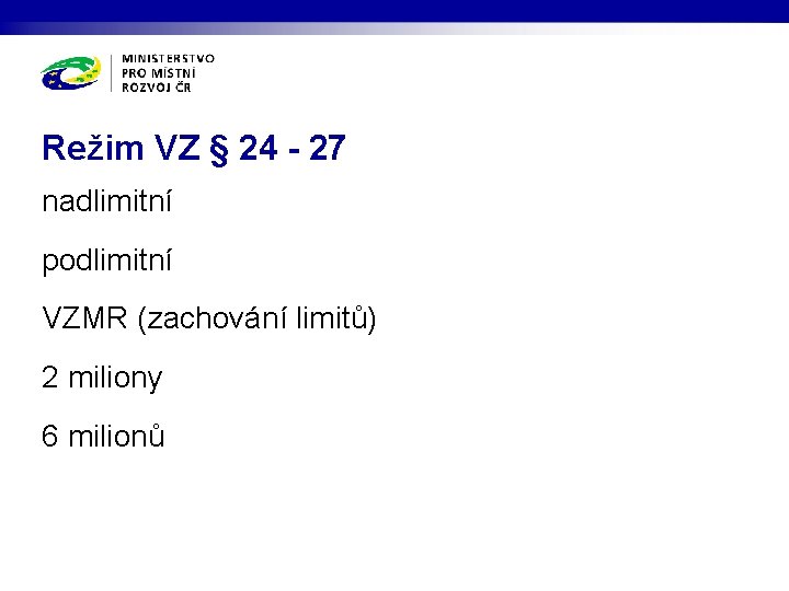 Režim VZ § 24 - 27 nadlimitní podlimitní VZMR (zachování limitů) 2 miliony 6