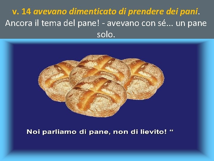 v. 14 avevano dimenticato di prendere dei pani. Ancora il tema del pane! avevano