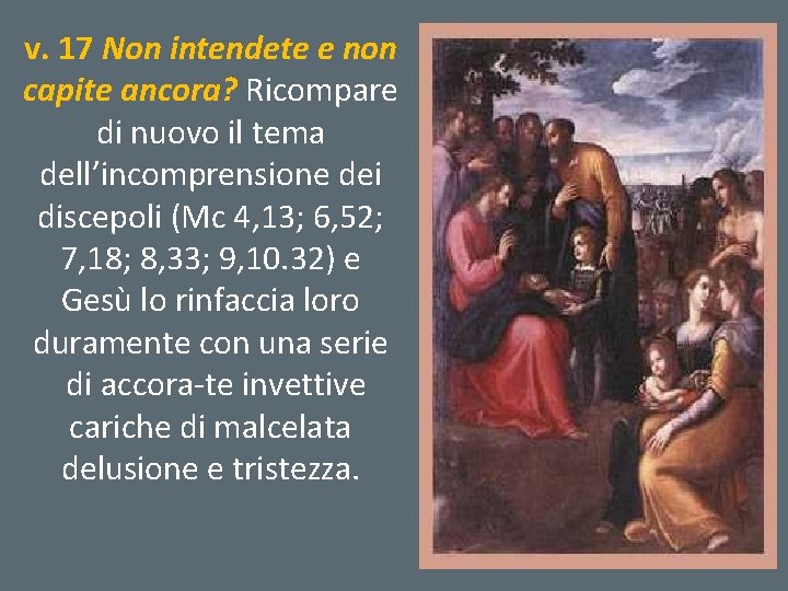 v. 17 Non intendete e non capite ancora? Ricompare di nuovo il tema dell’incomprensione