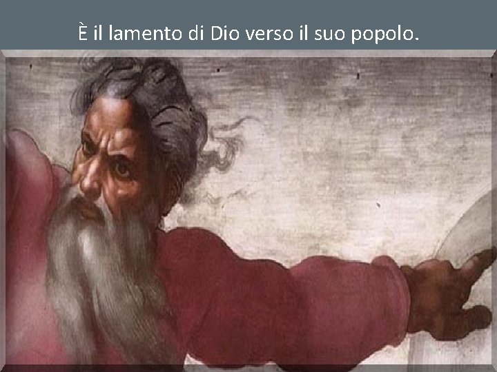 È il lamento di Dio verso il suo popolo. 