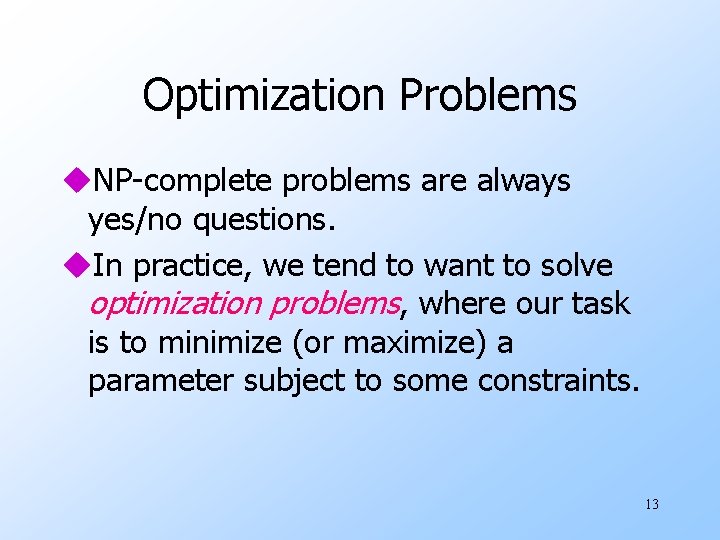 Optimization Problems u. NP-complete problems are always yes/no questions. u. In practice, we tend