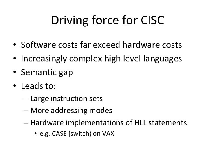 Driving force for CISC • • Software costs far exceed hardware costs Increasingly complex