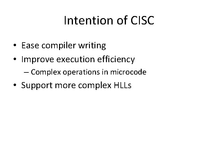 Intention of CISC • Ease compiler writing • Improve execution efficiency – Complex operations