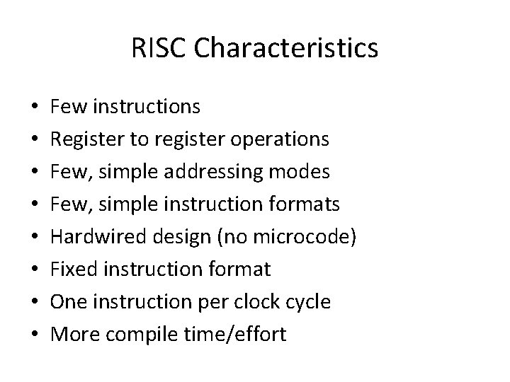 RISC Characteristics • • Few instructions Register to register operations Few, simple addressing modes