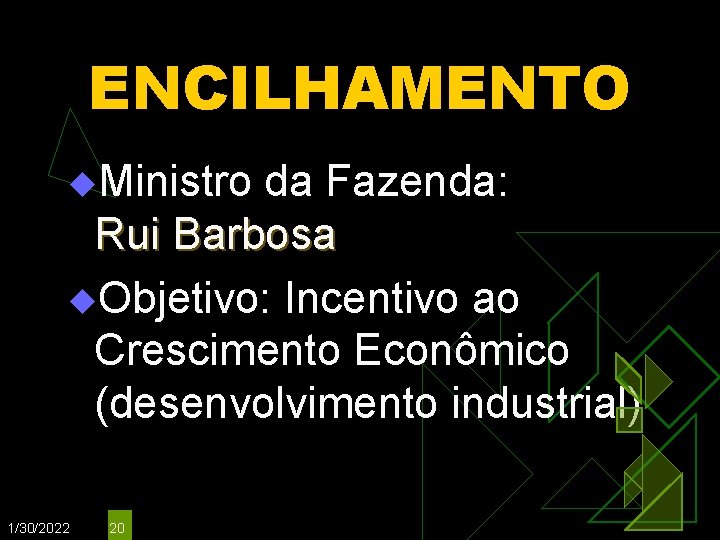 ENCILHAMENTO u. Ministro da Fazenda: Rui Barbosa u. Objetivo: Incentivo ao Crescimento Econômico (desenvolvimento