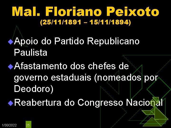 Mal. Floriano Peixoto (25/11/1891 – 15/11/1894) u. Apoio do Partido Republicano Paulista u. Afastamento