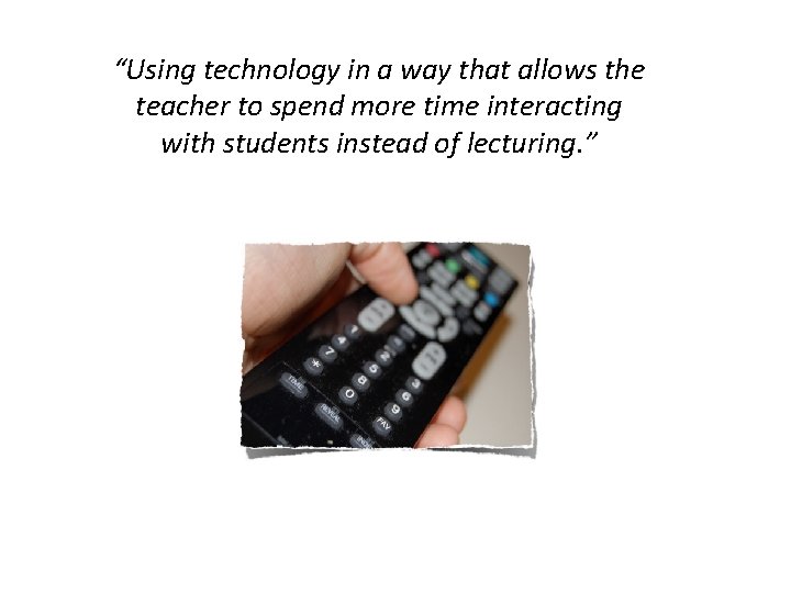 “Using technology in a way that allows the teacher to spend more time interacting
