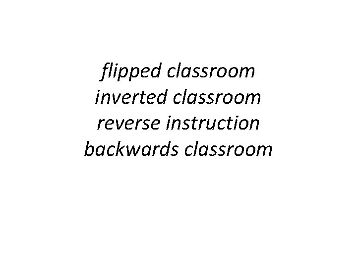 flipped classroom inverted classroom reverse instruction backwards classroom 