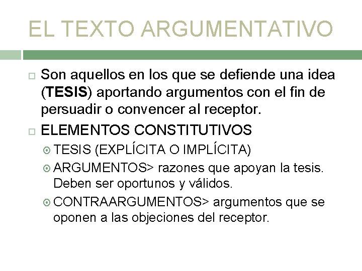 EL TEXTO ARGUMENTATIVO Son aquellos en los que se defiende una idea (TESIS) aportando