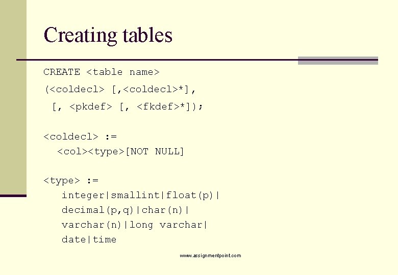 Creating tables CREATE <table name> (<coldecl> [, <coldecl>*], [, <pkdef> [, <fkdef>*]); <coldecl> :