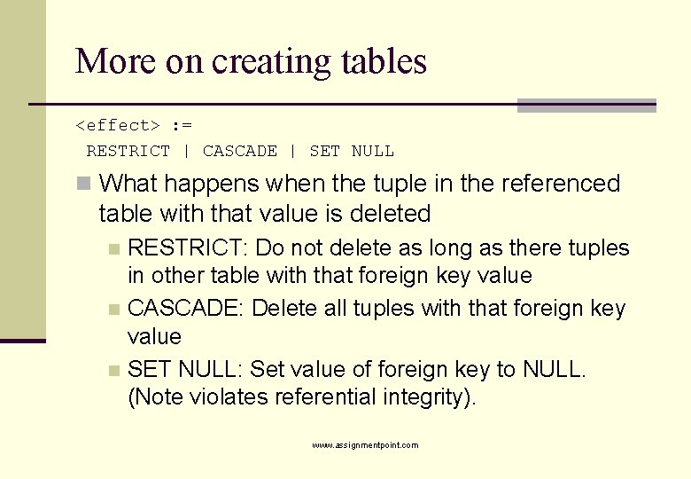 More on creating tables <effect> : = RESTRICT | CASCADE | SET NULL n