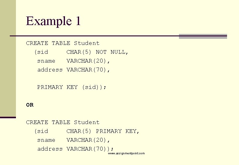 Example 1 CREATE TABLE Student (sid CHAR(5) NOT NULL, sname VARCHAR(20), address VARCHAR(70), PRIMARY