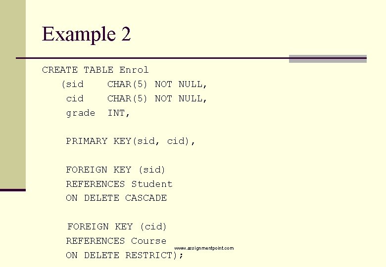 Example 2 CREATE TABLE Enrol (sid CHAR(5) NOT NULL, cid CHAR(5) NOT NULL, grade