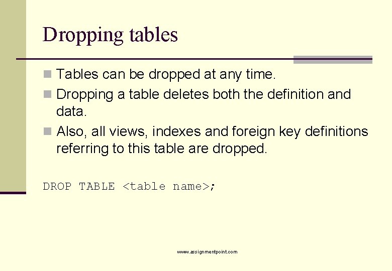 Dropping tables n Tables can be dropped at any time. n Dropping a table