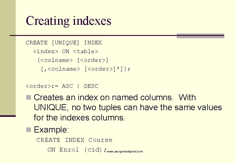 Creating indexes CREATE [UNIQUE] INDEX <index> ON <table> (<colname> [<order>] [, <colname> [<order>]*]); <order>: