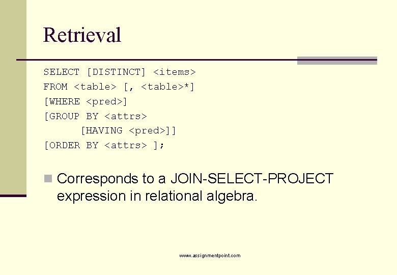 Retrieval SELECT [DISTINCT] <items> FROM <table> [, <table>*] [WHERE <pred>] [GROUP BY <attrs> [HAVING