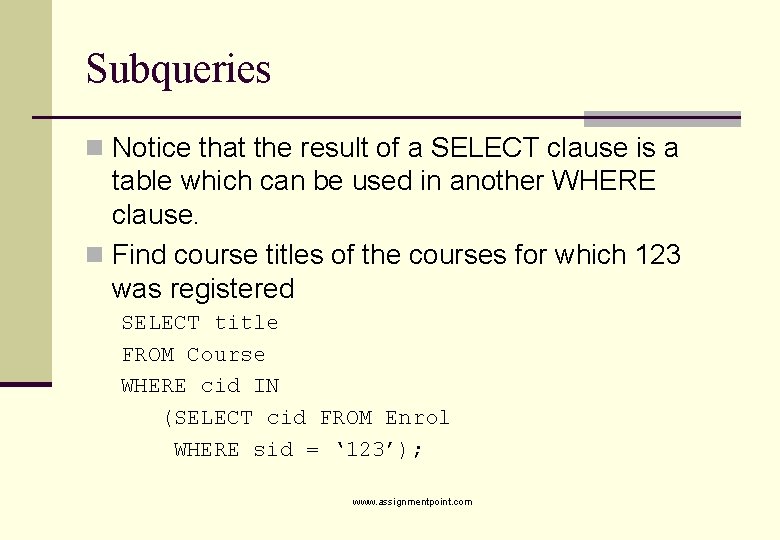 Subqueries n Notice that the result of a SELECT clause is a table which