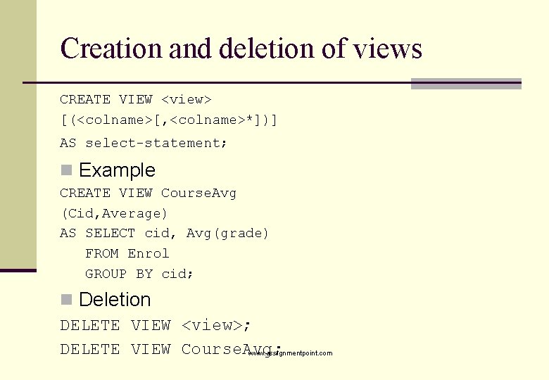 Creation and deletion of views CREATE VIEW <view> [(<colname>[, <colname>*])] AS select-statement; n Example