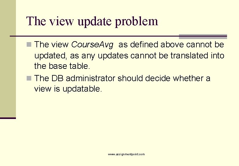 The view update problem n The view Course. Avg as defined above cannot be