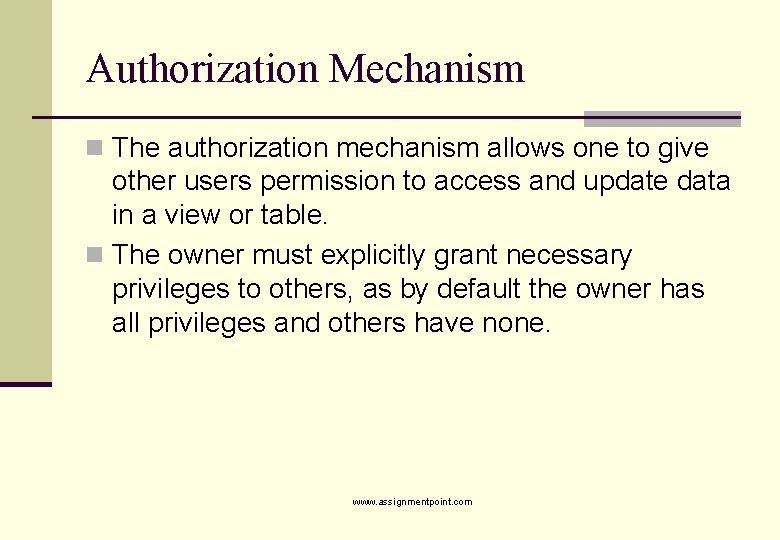 Authorization Mechanism n The authorization mechanism allows one to give other users permission to