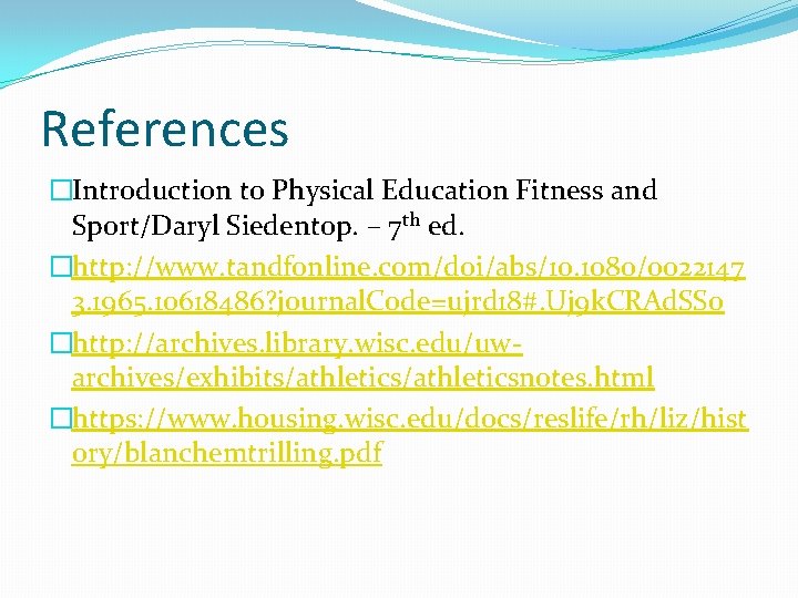 References �Introduction to Physical Education Fitness and Sport/Daryl Siedentop. – 7 th ed. �http: