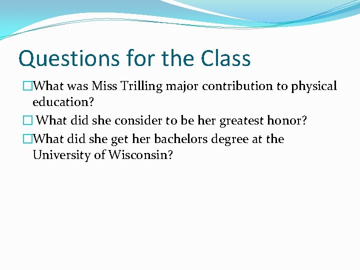 Questions for the Class �What was Miss Trilling major contribution to physical education? �