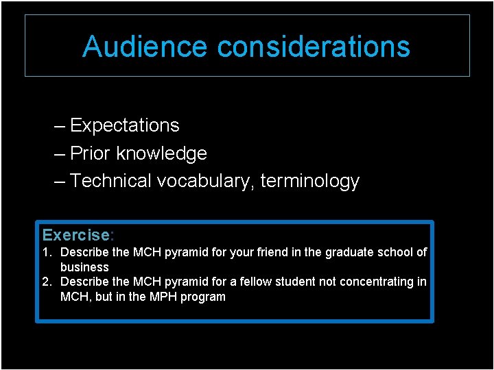 Audience considerations – Expectations – Prior knowledge – Technical vocabulary, terminology Exercise: 1. Describe