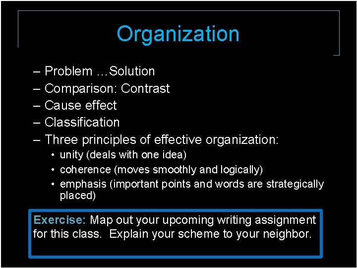 Organization – Problem …Solution – Comparison: Contrast – Cause effect – Classification – Three