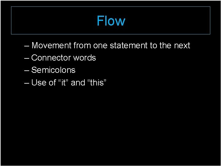Flow – Movement from one statement to the next – Connector words – Semicolons