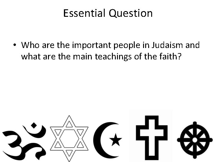 Essential Question • Who are the important people in Judaism and what are the