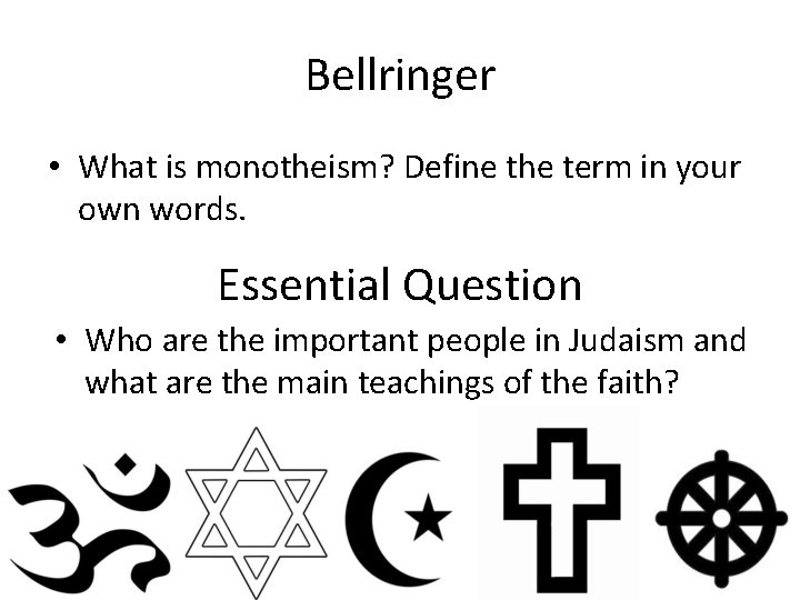 Bellringer • What is monotheism? Define the term in your own words. Essential Question