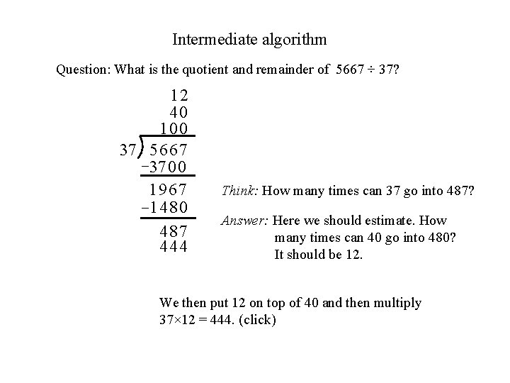 Intermediate algorithm Question: What is the quotient and remainder of 5667 ÷ 37? 12