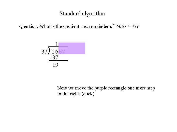 Standard algorithm Question: What is the quotient and remainder of 5667 ÷ 37? 1