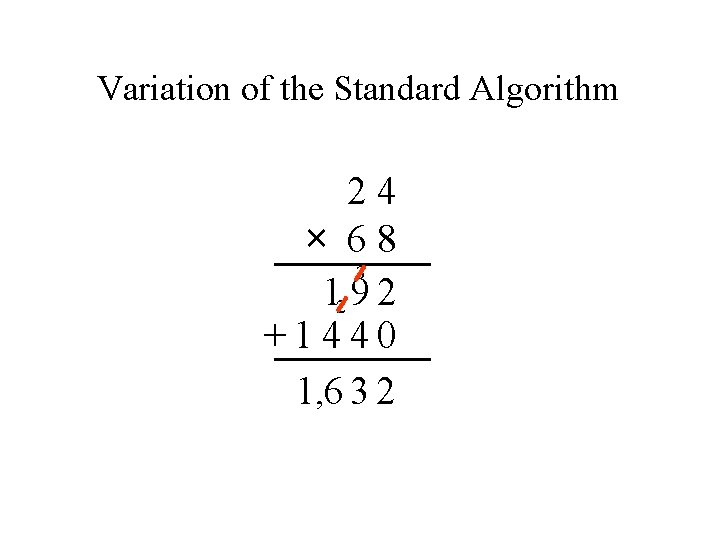Variation of the Standard Algorithm 24 × 68 3 12 9 2 +1440 1,