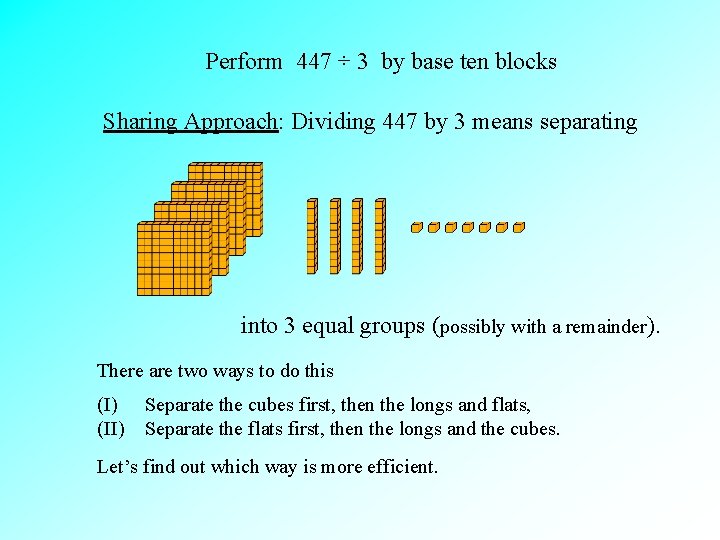 Perform 447 ÷ 3 by base ten blocks Sharing Approach: Dividing 447 by 3