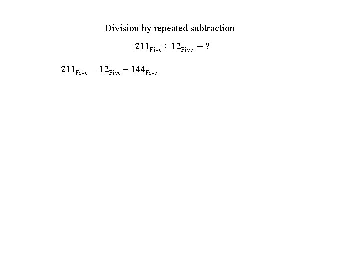 Division by repeated subtraction 211 Five ÷ 12 Five = ? 211 Five –
