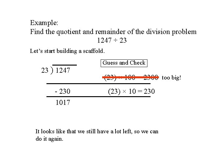Example: Find the quotient and remainder of the division problem 1247 ÷ 23 Let’s