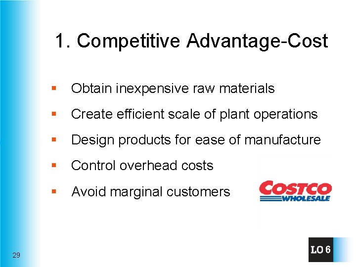 1. Competitive Advantage-Cost § Obtain inexpensive raw materials § Create efficient scale of plant