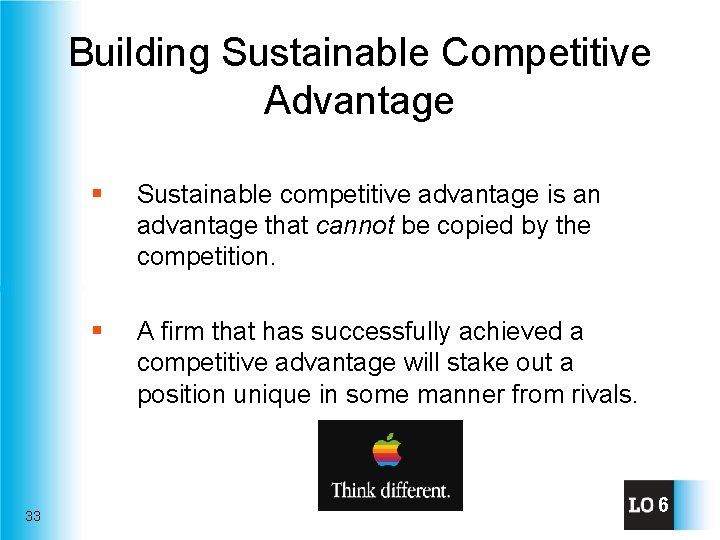 Building Sustainable Competitive Advantage 33 § Sustainable competitive advantage is an advantage that cannot