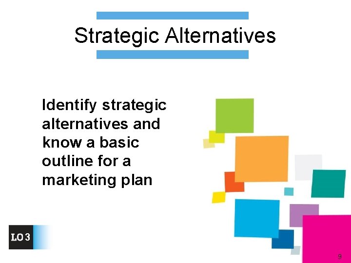 Strategic Alternatives Identify strategic alternatives and know a basic outline for a marketing plan