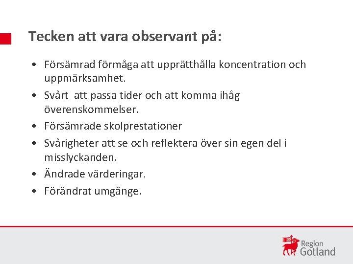 Tecken att vara observant på: • Försämrad förmåga att upprätthålla koncentration och uppmärksamhet. •