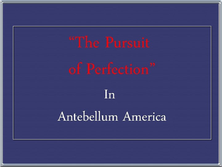 “The Pursuit of Perfection” In Antebellum America 